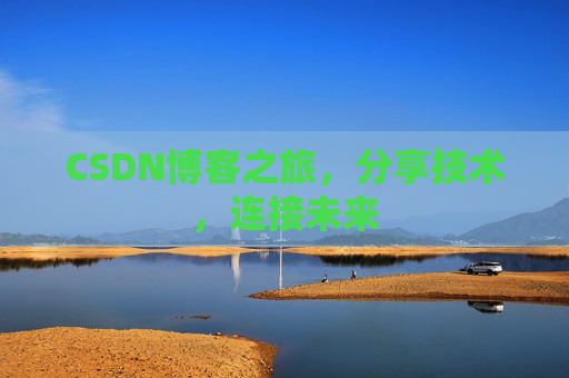CSDN博客之旅，分享技术，连接未来